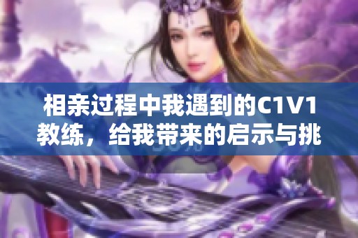 相亲过程中我遇到的C1V1教练，给我带来的启示与挑战