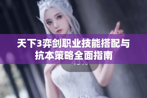 天下3弈剑职业技能搭配与抗本策略全面指南