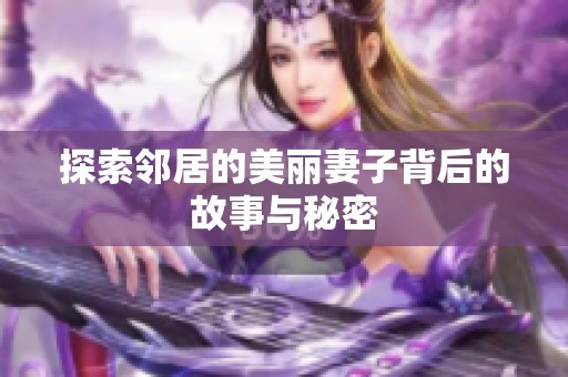 探索邻居的美丽妻子背后的故事与秘密