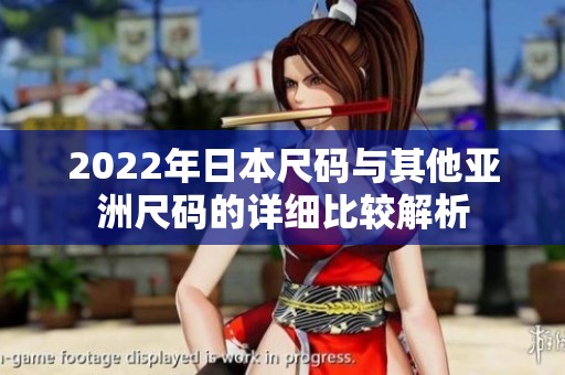 2022年日本尺码与其他亚洲尺码的详细比较解析