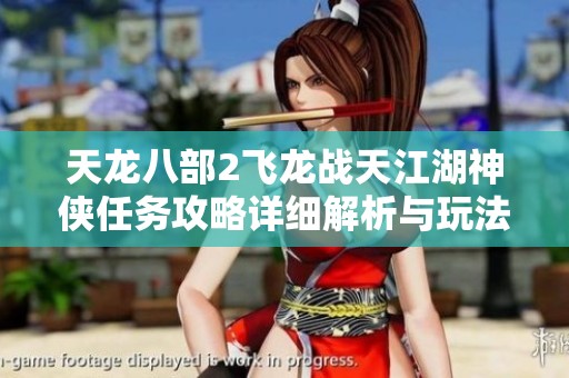 天龙八部2飞龙战天江湖神侠任务攻略详细解析与玩法介绍