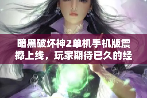 暗黑破坏神2单机手机版震撼上线，玩家期待已久的经典重现