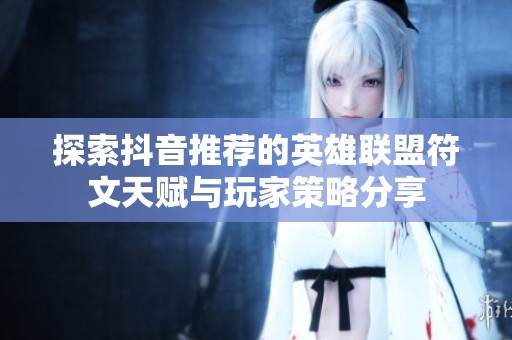 探索抖音推荐的英雄联盟符文天赋与玩家策略分享