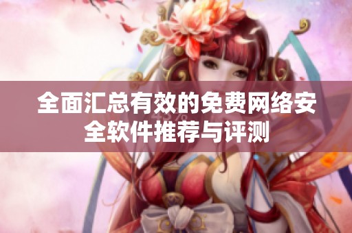 全面汇总有效的免费网络安全软件推荐与评测