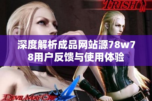 深度解析成品网站源78w78用户反馈与使用体验
