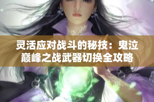 灵活应对战斗的秘技：鬼泣巅峰之战武器切换全攻略