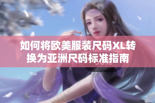 如何将欧美服装尺码XL转换为亚洲尺码标准指南