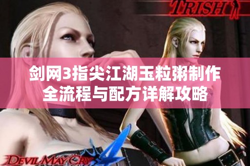 剑网3指尖江湖玉粒粥制作全流程与配方详解攻略