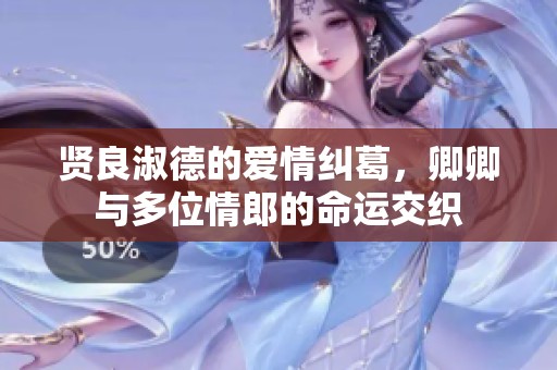 贤良淑德的爱情纠葛，卿卿与多位情郎的命运交织