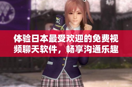 体验日本最受欢迎的免费视频聊天软件，畅享沟通乐趣
