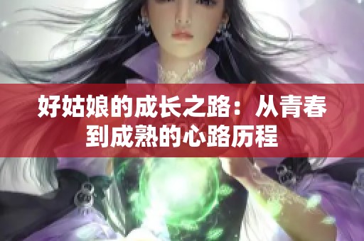 好姑娘的成长之路：从青春到成熟的心路历程