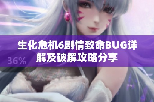 生化危机6剧情致命BUG详解及破解攻略分享