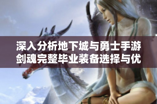 深入分析地下城与勇士手游剑魂完整毕业装备选择与优化攻略