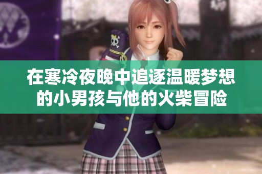 在寒冷夜晚中追逐温暖梦想的小男孩与他的火柴冒险