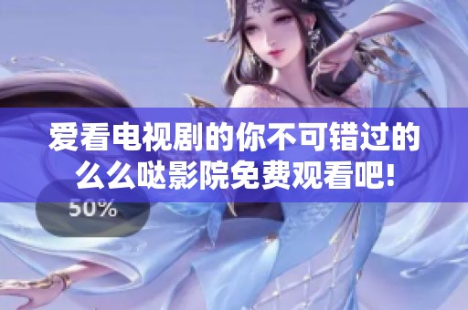 爱看电视剧的你不可错过的么么哒影院免费观看吧!