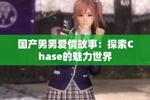 国产男男爱情故事：探索Chase的魅力世界