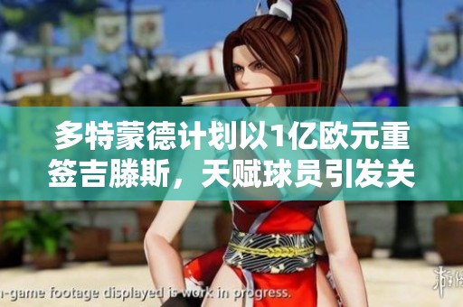 多特蒙德计划以1亿欧元重签吉滕斯，天赋球员引发关注