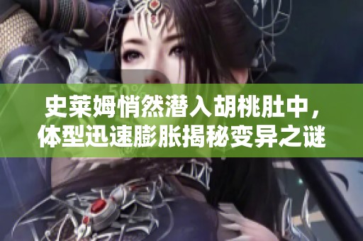史莱姆悄然潜入胡桃肚中，体型迅速膨胀揭秘变异之谜