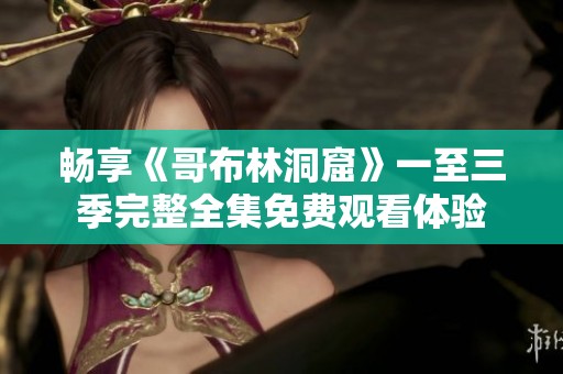 畅享《哥布林洞窟》一至三季完整全集免费观看体验
