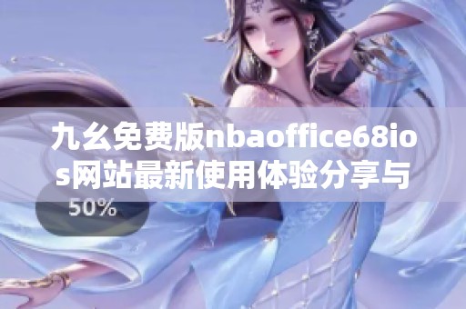 九幺免费版nbaoffice68ios网站最新使用体验分享与推荐技巧