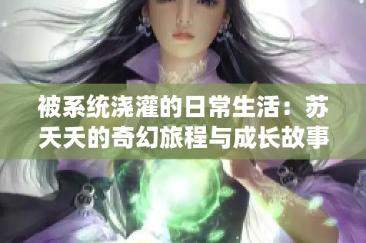 被系统浇灌的日常生活：苏夭夭的奇幻旅程与成长故事