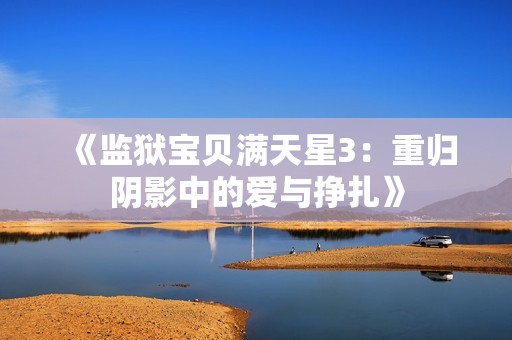 《监狱宝贝满天星3：重归阴影中的爱与挣扎》
