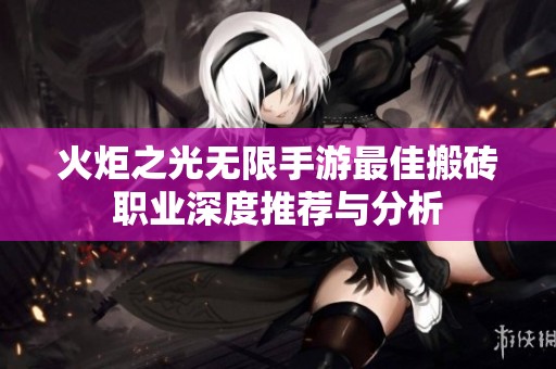 火炬之光无限手游最佳搬砖职业深度推荐与分析