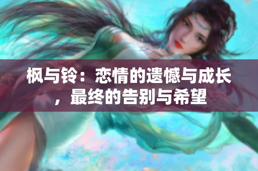 枫与铃：恋情的遗憾与成长，最终的告别与希望