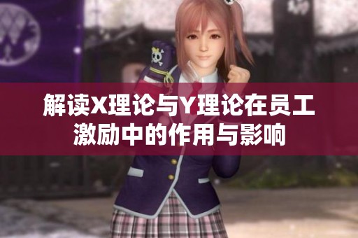 解读X理论与Y理论在员工激励中的作用与影响