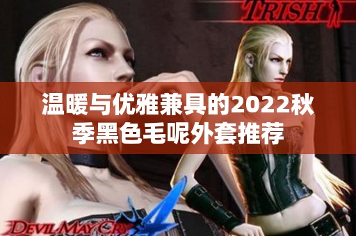 温暖与优雅兼具的2022秋季黑色毛呢外套推荐