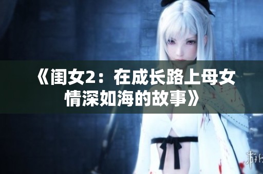 《闺女2：在成长路上母女情深如海的故事》