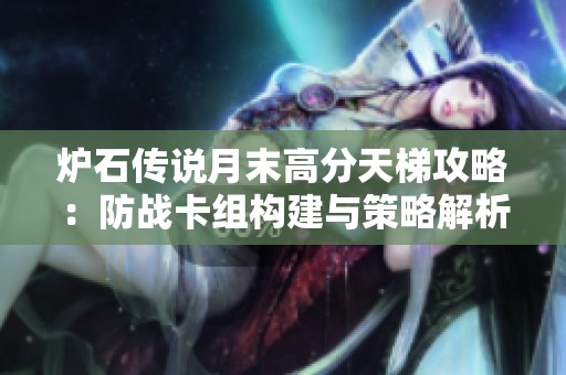 炉石传说月末高分天梯攻略：防战卡组构建与策略解析