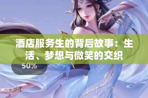 酒店服务生的背后故事：生活、梦想与微笑的交织