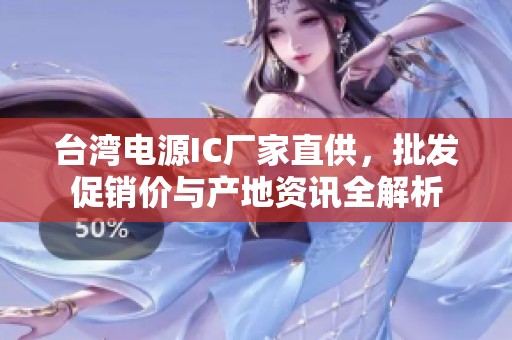 台湾电源IC厂家直供，批发促销价与产地资讯全解析