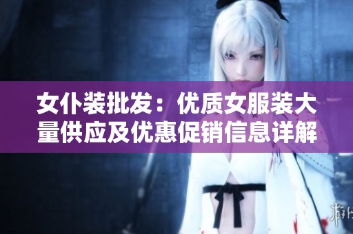 女仆装批发：优质女服装大量供应及优惠促销信息详解