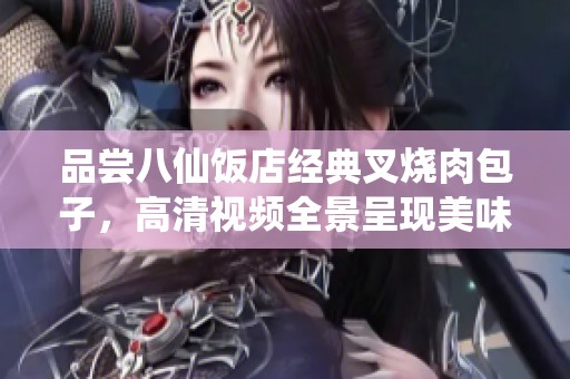 品尝八仙饭店经典叉烧肉包子，高清视频全景呈现美味享受