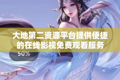 大地第二资源平台提供便捷的在线影视免费观看服务
