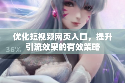优化短视频网页入口，提升引流效果的有效策略