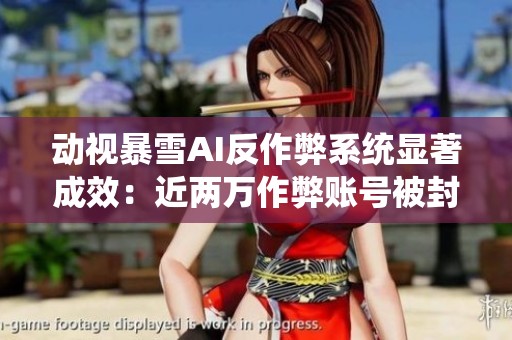 动视暴雪AI反作弊系统显著成效：近两万作弊账号被封禁
