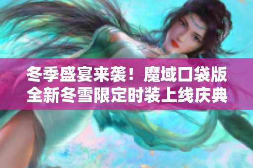 冬季盛宴来袭！魔域口袋版全新冬雪限定时装上线庆典