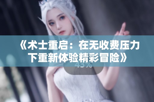 《术士重启：在无收费压力下重新体验精彩冒险》