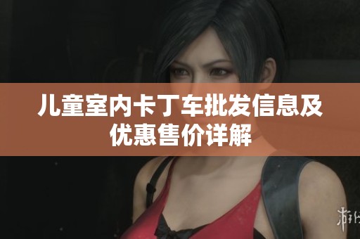 儿童室内卡丁车批发信息及优惠售价详解