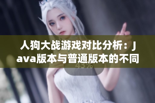 人狗大战游戏对比分析：Java版本与普通版本的不同之处