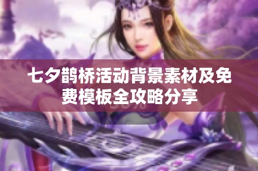 七夕鹊桥活动背景素材及免费模板全攻略分享