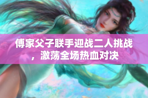 傅家父子联手迎战二人挑战，激荡全场热血对决