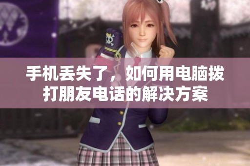 手机丢失了，如何用电脑拨打朋友电话的解决方案