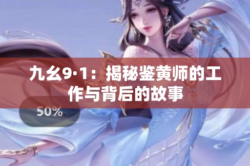 九幺9·1：揭秘鉴黄师的工作与背后的故事