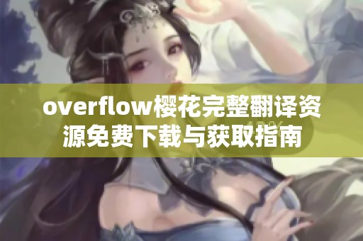 overflow樱花完整翻译资源免费下载与获取指南