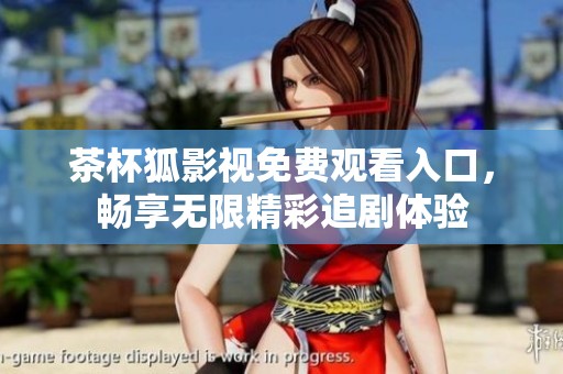 茶杯狐影视免费观看入口，畅享无限精彩追剧体验