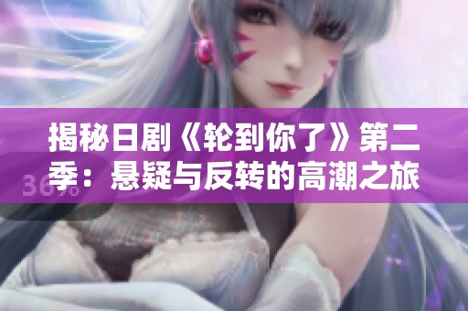 揭秘日剧《轮到你了》第二季：悬疑与反转的高潮之旅